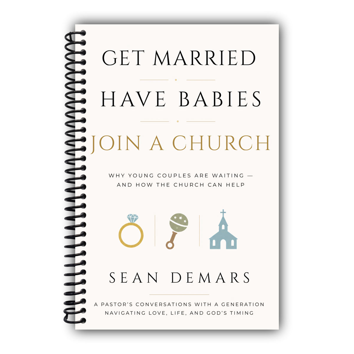 Get Married, Have Babies, Join a Church: A Pastor's Conversations With a Generation Navigating Love, Life, and God's Timing [Spiral-Bound]