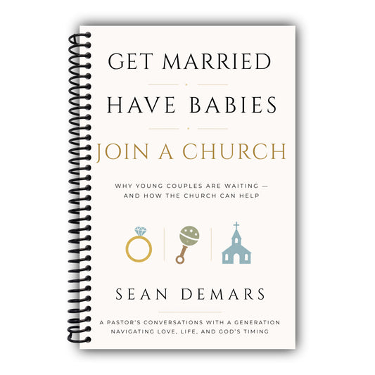 Get Married, Have Babies, Join a Church: A Pastor's Conversations With a Generation Navigating Love, Life, and God's Timing [Spiral-Bound]