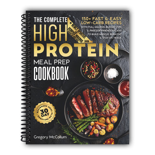 The Complete High Protein Meal Prep Cookbook: 150+ Fast & Easy Low-Carb Recipes with Full Macros, Budget Tips & Freezer-Friendly Plans to Build ... on Track (The High Protein Meal Prep System™) [Spiral-Bound]
