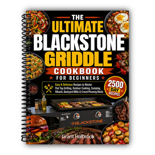 The Ultimate Blackstone Griddle Cookbook for Beginners: Easy & Delicious Recipes to Master Flat Top Grilling, Outdoor Cooking, Camping, Hibachi, Backyard BBQs & Crowd-Pleasing Meals [Spiral-Bound]