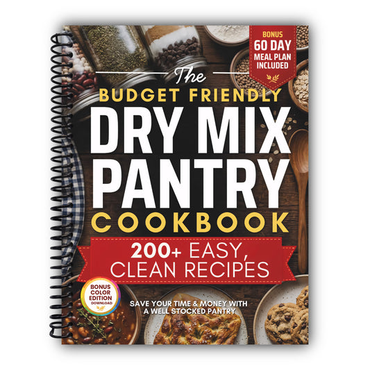 The Budget Friendly Dry Mix Pantry Cookbook: 200+ Clean, Easy Dry Mix Pantry Staples for Beginners | Homestead Recipes to Save Time and Money with Seasoning Blends, Baking Mixes, Soup Mixes & More [Spiral-Bound]