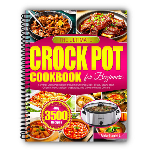 The Ultimate Crock Pot Cookbook for Beginners: Flavorful Crock Pot Recipes Including One-Pot Meals, Soups, Stews, Beef, Chicken, Pork, Seafood, Vegetables, and Crowd-Pleasing Desserts [Spiral-Bound]
