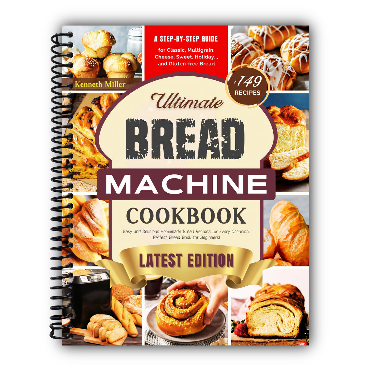 Ultimate Bread Machine Cookbook (2024 Edition): +149 Easy and Delicious Homemade Bread Recipes for Every Occasion. A Step-By-Step Guide for Classic, ... Bread. Perfect Bread Book for Beginners! [Spiral-Bound]