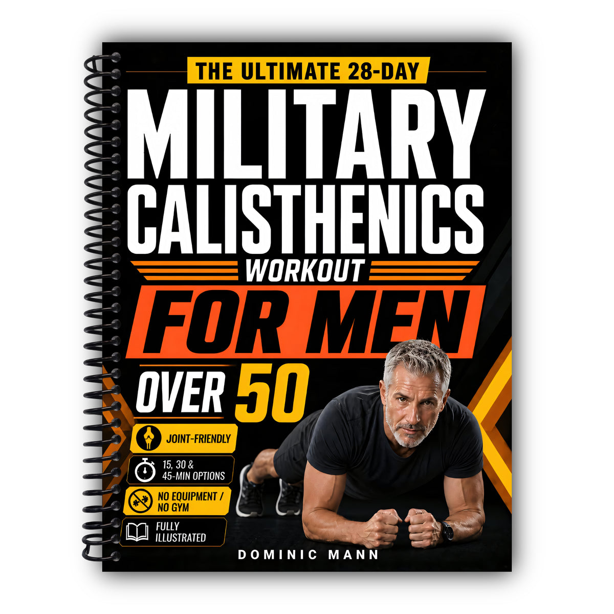 The Ultimate 28-Day Military Calisthenics Workout for Men Over 50: A No-Equipment Home Plan to Build Strength, Energy & a Lean, Powerful Body—Joint-Friendly 15, 30 & 45-Minute Workouts for 50 & 60+ [Spiral-Bound]