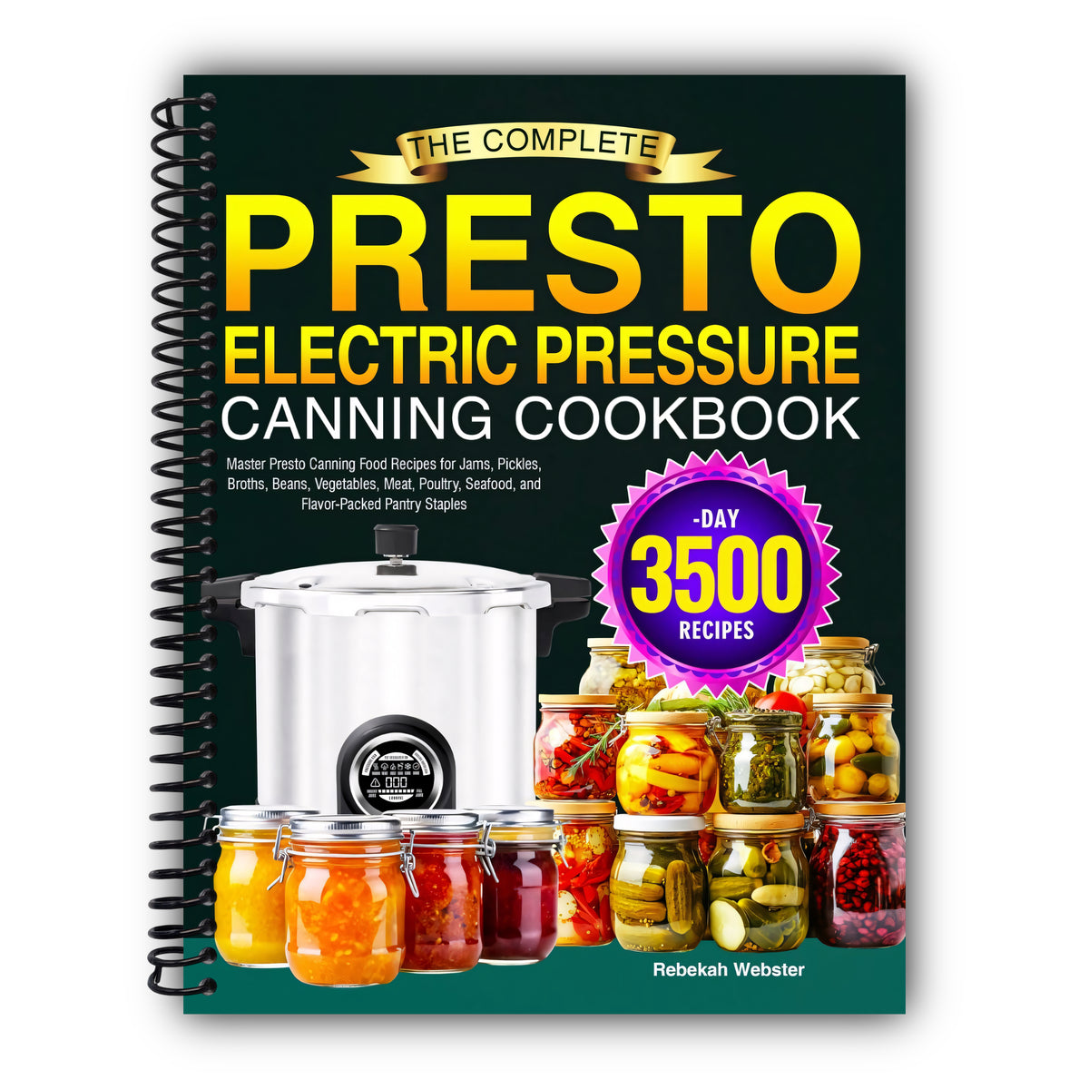 The Complete Presto Electric Pressure Canning Cookbook: Master Presto Canning Food Recipes for Jams, Pickles, Broths, Beans, Vegetables, Meat, Poultry, Seafood, and Flavor-Packed Pantry Staples [Spiral-Bound]