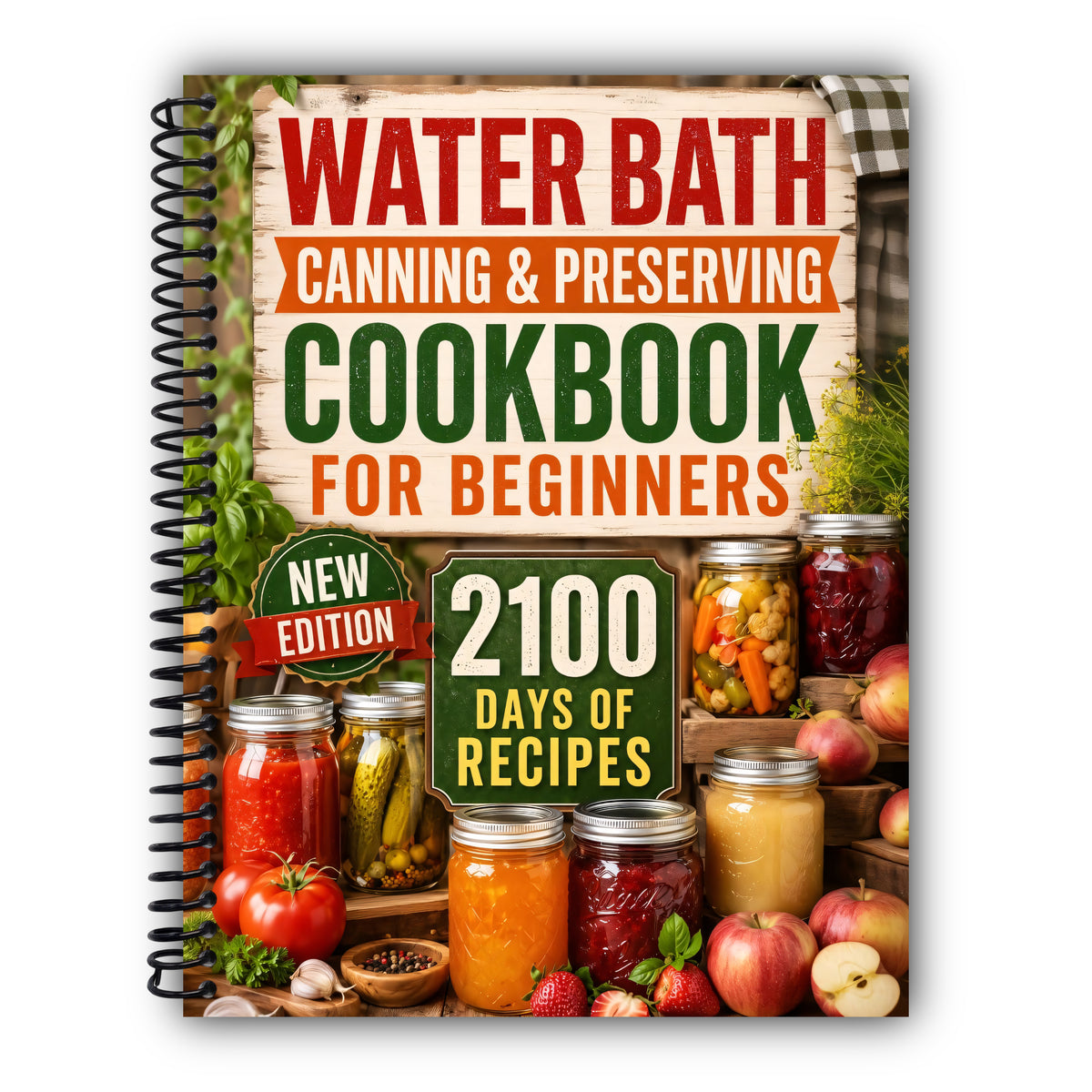 Water Bath Canning & Preserving Cookbook for Beginners: 2100 Days of Quick & Easy Homemade Recipes | A Step-by-Step Guide to Healthy and High-Quality Food + 5 Bonus for Preppers [Spiral-Bound]