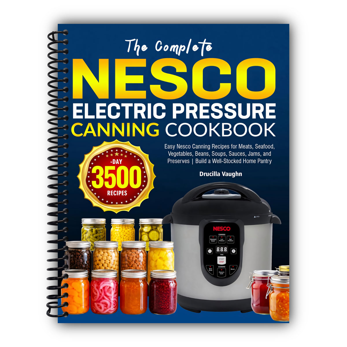 The Complete Nesco Electric Pressure Canning Cookbook: Easy Nesco Canning Recipes for Meats, Seafood, Vegetables, Beans, Soups, Sauces, Jams, and Preserves | Build a Well-Stocked Home Pantry [Spiral-Bound]