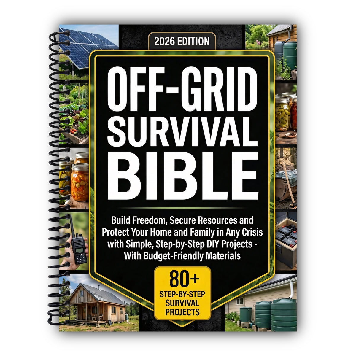 The Off-Grid Survival Bible: Build Freedom, Secure Resources and Protect Your Home and Family in Any Crisis with Simple, Step-by-Step DIY Projects – With Budget-Friendly Materials [Spiral-Bound]