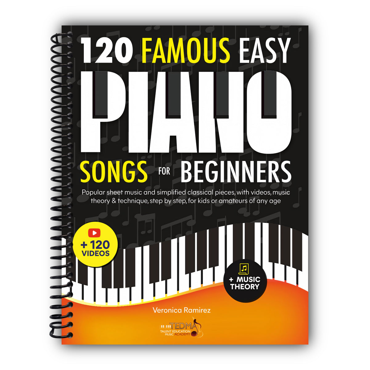 120 Famous Easy Piano Songs for Beginners: Popular Sheet Music and Simplified Classical Pieces, With Videos, Music Theory & Technique, Step by Step, for Kids or Amateurs of Any Age [Spiral-Bound]