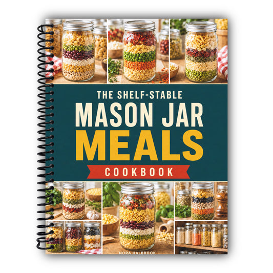 The Shelf-Stable Mason Jar Meals Cookbook: 365 Days of Easy Just-Add-Water Recipes for Homestead Pantries and Emergency Preparedness | Keep Your Family Fed and Ready for the Unexpected [Spiral-Bound]
