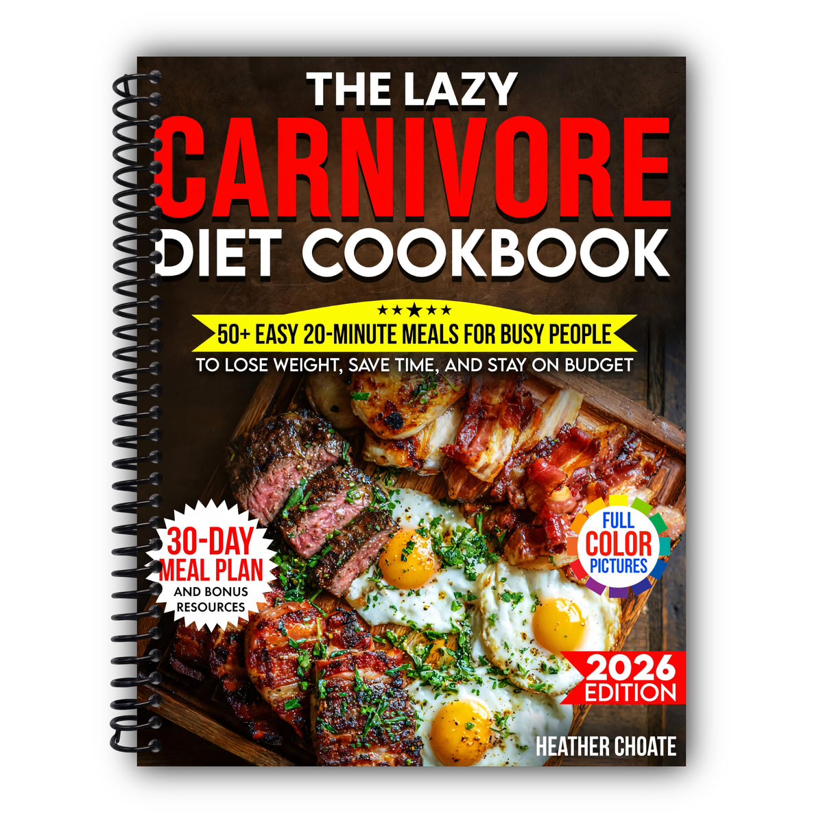 The Lazy Carnivore Diet Cookbook: 50+ Easy 20-Minute Meals for Busy People to Lose Weight, Save Time, and Stay on Budget (Carnivore Diet for Beginners on a Budget) [Spiral-Bound]