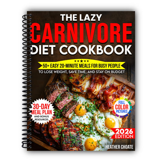 The Lazy Carnivore Diet Cookbook: 50+ Easy 20-Minute Meals for Busy People to Lose Weight, Save Time, and Stay on Budget (Carnivore Diet for Beginners on a Budget) [Spiral-Bound]