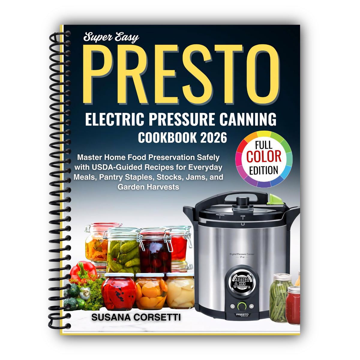 Super Easy Presto Electric Pressure Canning Cookbook 2026: Master Home Food Preservation Safely with USDA-Guided Recipes for Everyday Meals, Pantry Staples, Stocks, Jams and Garden Harvests [Spiral-Bound]