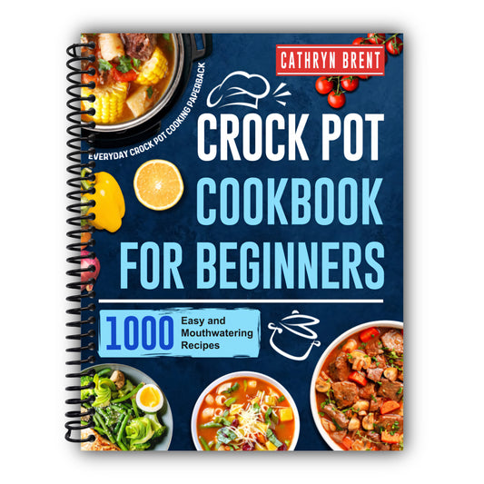 Crock Pot Cookbook for Beginners: 1000 Easy and Mouthwatering Recipes for Everyday Crock Pot Cooking Paperback [Spiral-Bound]