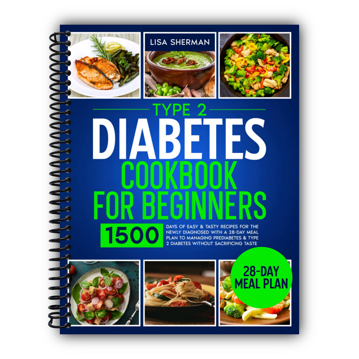 Type 2 Diabetes Cookbook For Beginners: 1500 Days of Easy & Tasty Recipes for the Newly Diagnosed with a 28-Day Meal Plan to Managing Prediabetes & Type 2 Diabetes without Sacrificing Taste [Spiral-Bound]