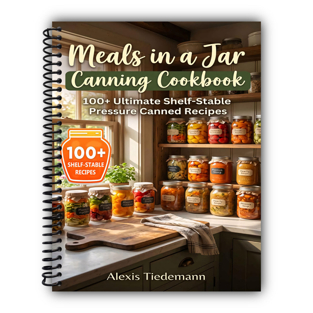 Meals in a Jar Canning Cookbook: 100+ Ultimate Shelf-Stable Pressure Canned Recipes [Spiral-Bound]