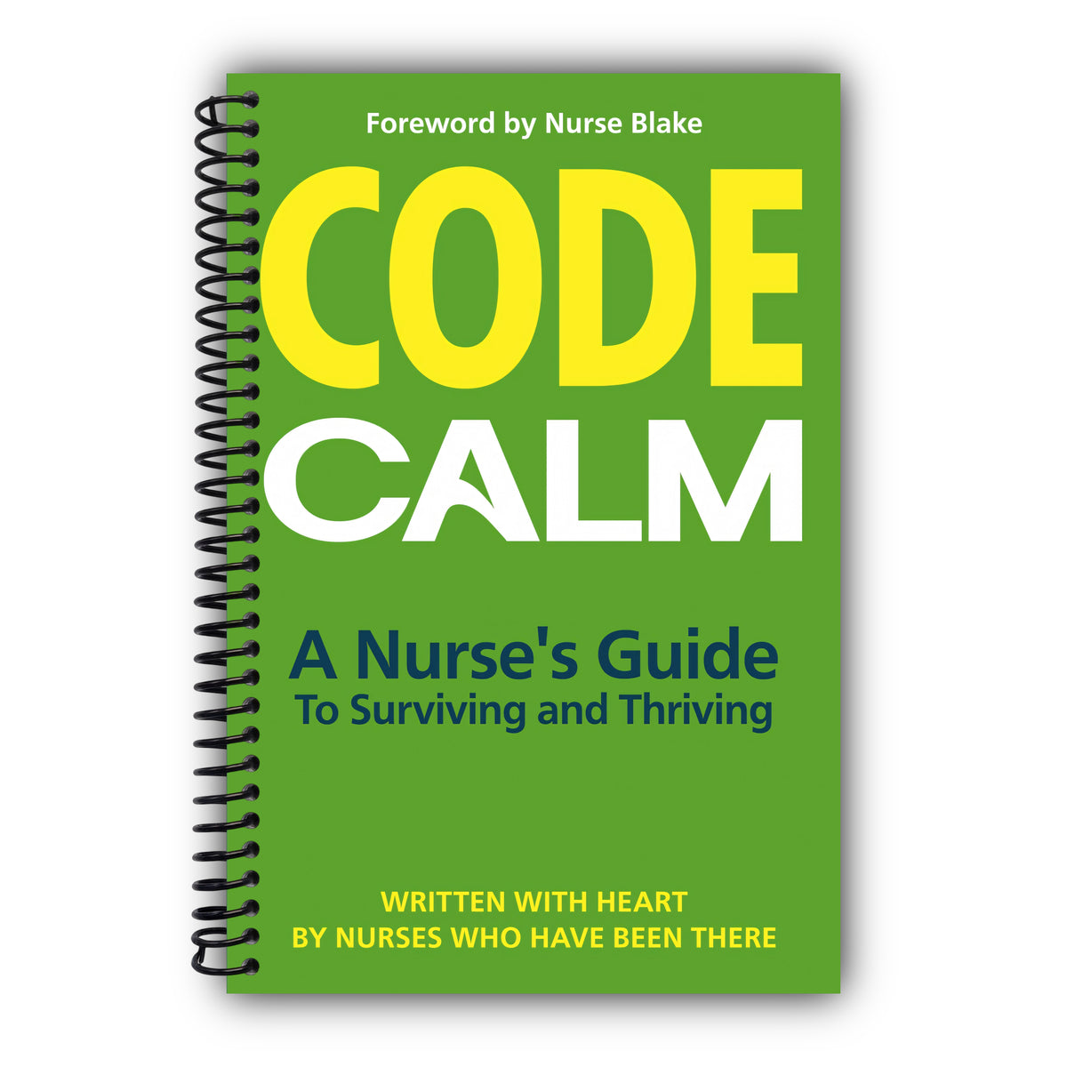 Code Calm: A Nurse's Guide To Surviving and Thriving [Spiral-Bound]