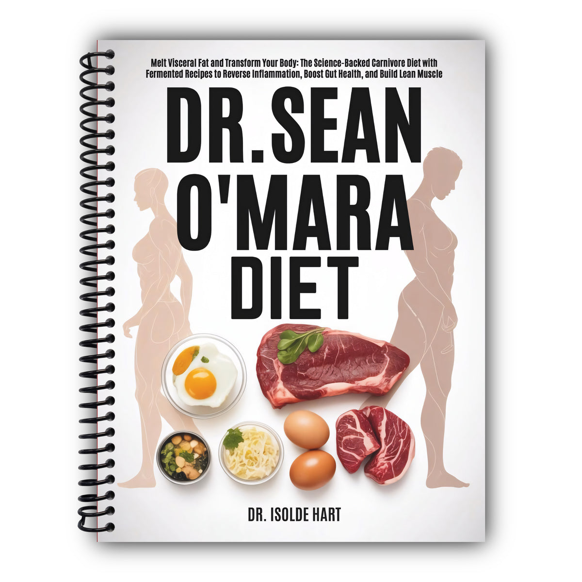 Dr. Sean O’Mara Diet: Melt Visceral Fat and Transform Your Body: The Science-Backed Carnivore Diet with Fermented Recipes to Reverse Inflammation, Boost Gut Health, and Build Lean Muscle [Spiral-Bound]