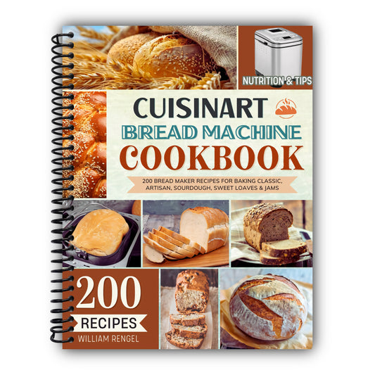 Cuisinart Bread Machine Cookbook: 200 Bread Maker Recipes for Baking Classic, Artisan, Sourdough, Sweet Loaves & Jams — Incl. Nutrition & Helpful Tips! [Spiral-Bound]