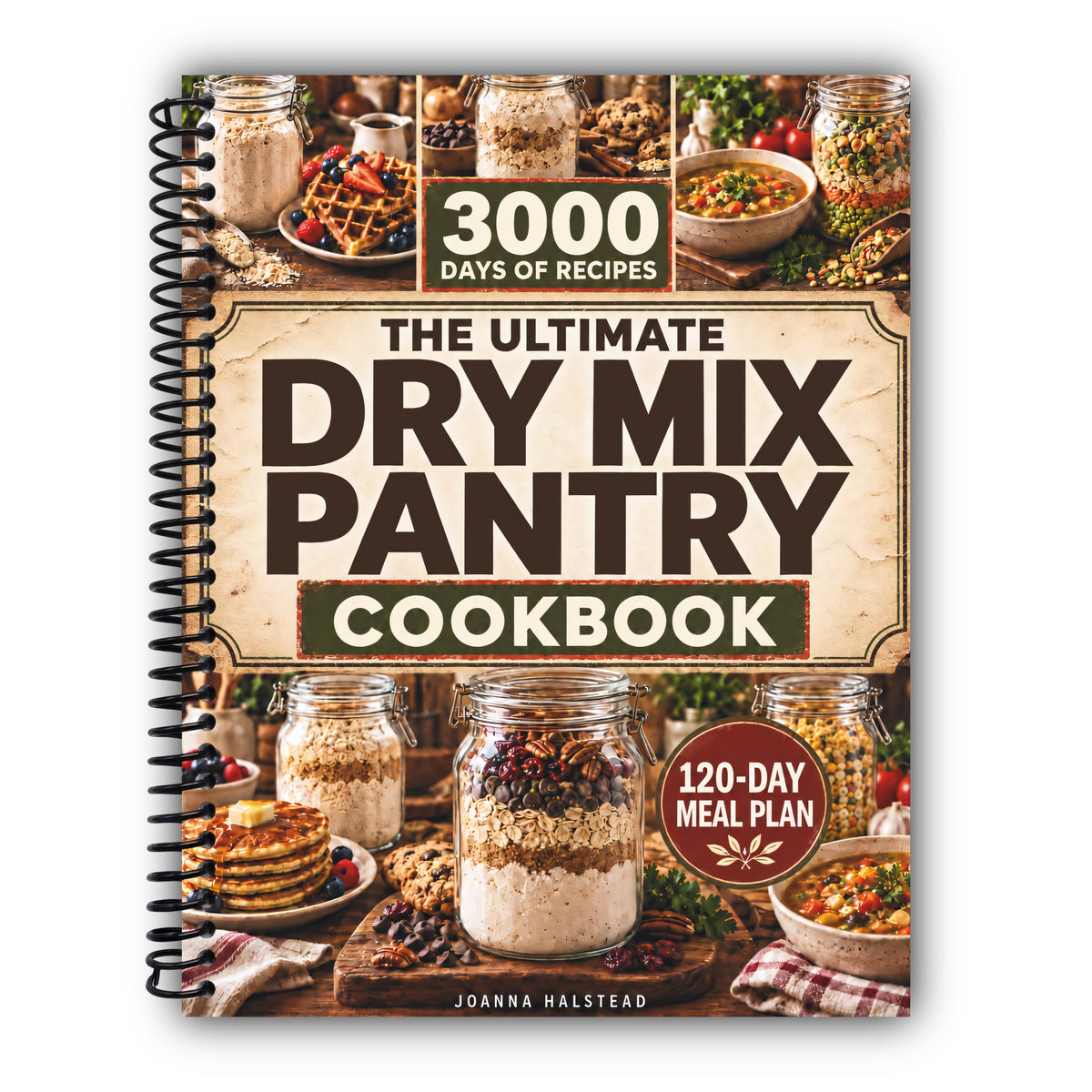 The Ultimate Dry Mix Pantry Cookbook: 3000 Days of Quick, Simple & Budget-Friendly Homemade Mixes, Family Meals, and a 120-Day Meal Plan to Save Time, Waste Less, and Feel in Control at Dinnertime [Spiral-Bound]