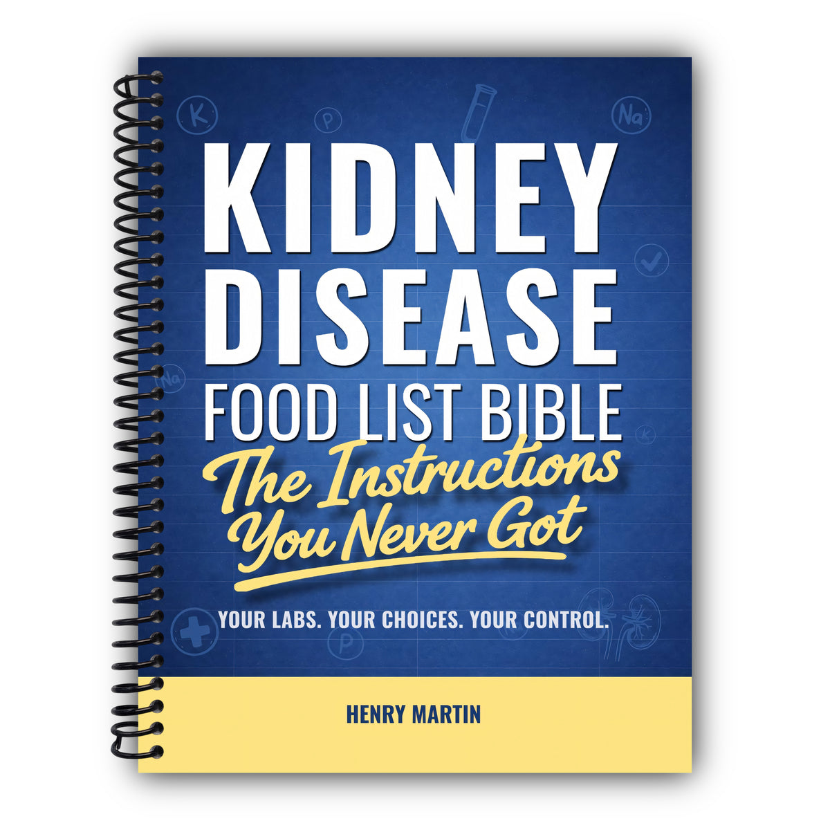 The Kidney Disease Food List Bible: The Instructions You Never Got — A Clear Grocery Guide for the Renal Diet with 300+ Foods to Make Safe Food Choices Based on Your Labs [Spiral-Bound]