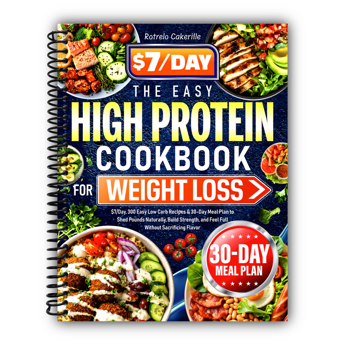 The Easy High Protein Cookbook for Weight Loss: $7/Day, 300 Easy Low Carb Recipes & 30-Day Meal Plan to Shed Pounds Naturally, Build Strength, and Feel Full Without Sacrificing Flavor [Spiral-Bound]