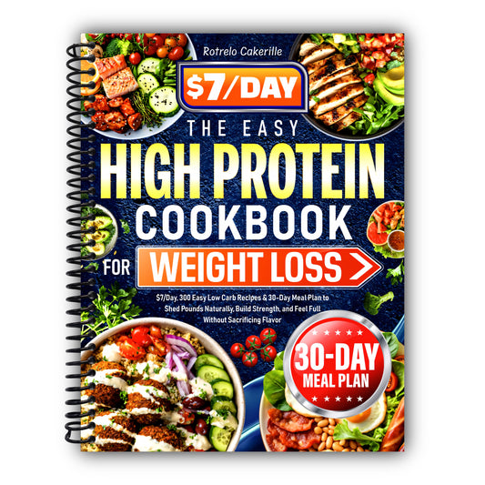 The Easy High Protein Cookbook for Weight Loss: $7/Day, 300 Easy Low Carb Recipes & 30-Day Meal Plan to Shed Pounds Naturally, Build Strength, and Feel Full Without Sacrificing Flavor [Spiral-Bound]