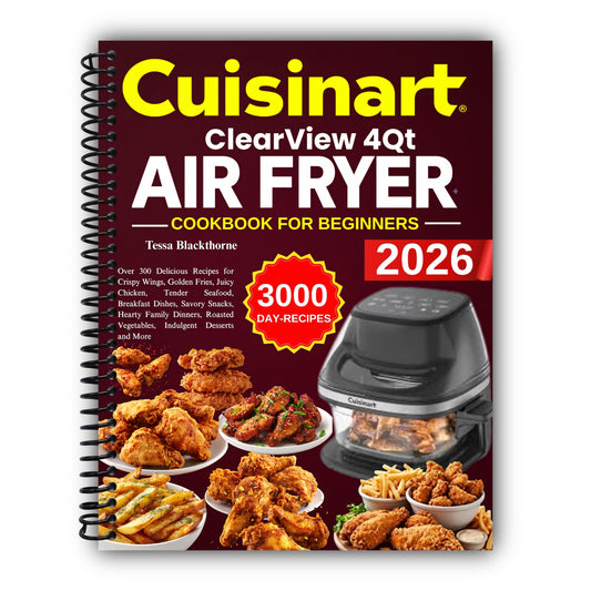 Cuisinart ClearView 4QT Air fryer Cookbook For beginners: Over 300 Delicious Recipes for Crispy Wings, Golden Fries, Juicy Chicken, Tender Seafood, ... Vegetables, Indulgent Desserts and More [Spiral-Bound]