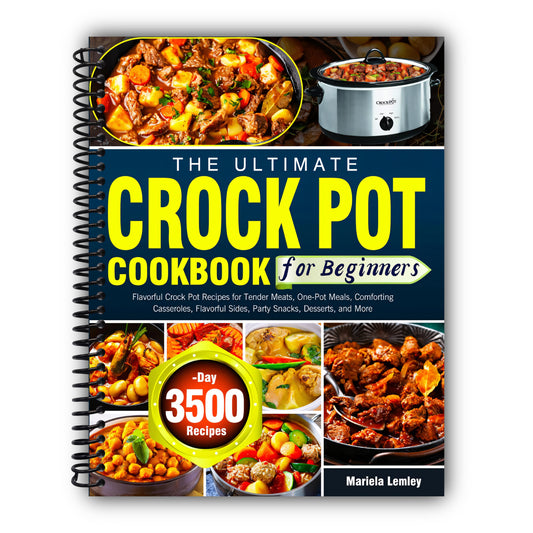 Super Easy Crock Pot Cookbook for Beginners: Flavorful Crock Pot Recipes for Tender Meats, One-Pot Meals, Comforting Casseroles, Flavorful Sides, Party Snacks, Desserts, and More [Spiral-Bound]