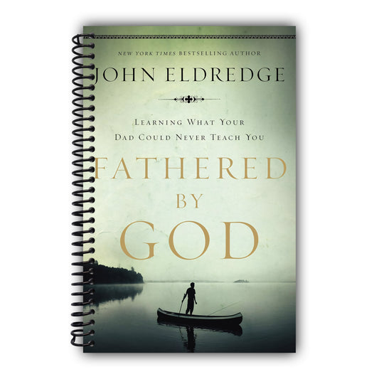 Fathered by God: Learning What Your Dad Could Never Teach You (Embark on the Path to Authentic Manhood and Discover the True Meaning of Masculinity) - The Perfect Gift for Young Men and New Fathers [Spiral-Bound]