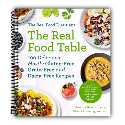 The Real Food Dietitians: The Real Food Table: 100 Delicious Mostly Gluten-Free, Grain-Free and Dairy-Free Recipes: A Cookbook [Spiral-Bound]