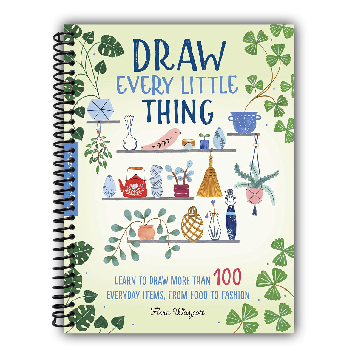Draw Every Little Thing: Learn to draw more than 100 everyday items, from food to fashion (Volume 1) (Inspired Artist, 1) [Spiral-Bound]