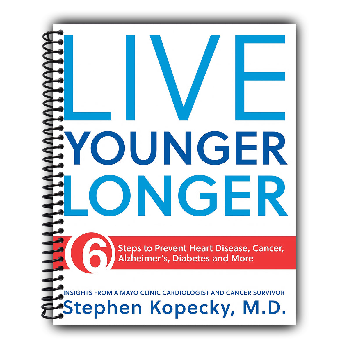 Live Younger Longer 6 steps to Prevent Heart Disease, Cancer, Alzheimer's, Diabetes and more [Spiral-Bound]