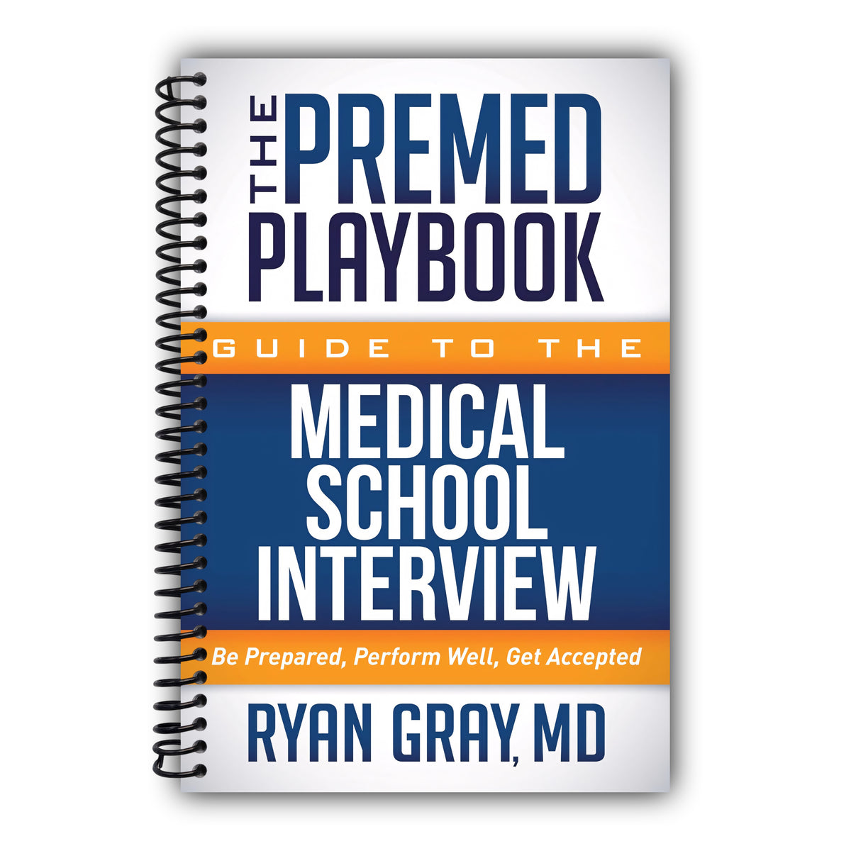 The Premed Playbook Guide to the Medical School Interview: Be Prepared, Perform Well, Get Accepted [Spiral-Bound]