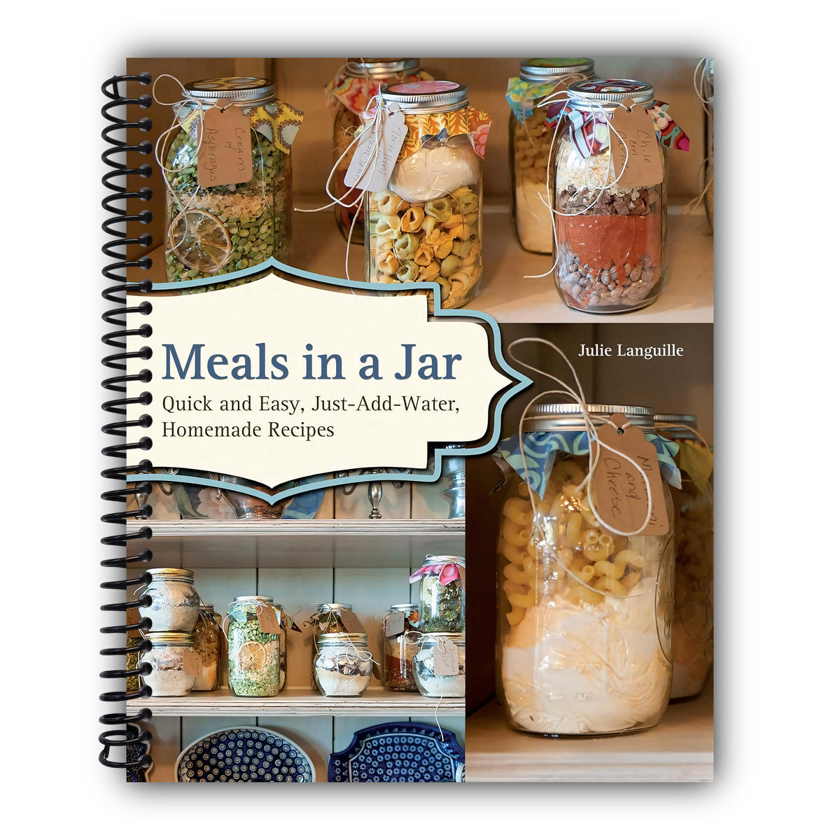 Meals in a Jar: Quick and Easy, Just-Add-Water, Homemade Recipes [Spiral-Bound]