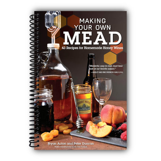 Making Your Own Mead: 43 Recipes for Homemade Honey Wines (Fox Chapel Publishing) Basic Guide to Techniques, plus Recipes for Mead, Fruit Melomels, Grape Pyments, Spiced Metheglins, & Apple Cysers [Spiral-Bound]
