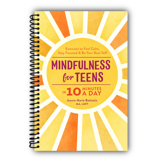 Mindfulness for Teens in 10 Minutes a Day: Exercises to Feel Calm, Stay Focused & Be Your Best Self [Spiral-Bound]
