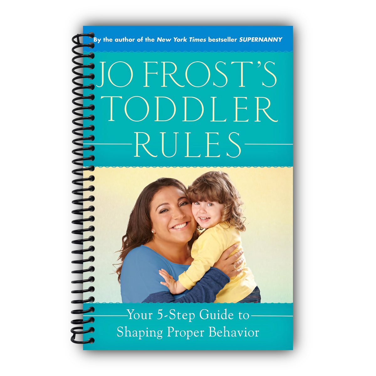 Jo Frost's Toddler Rules: Your 5-Step Guide to Shaping Proper Behavior [Spiral-Bound]