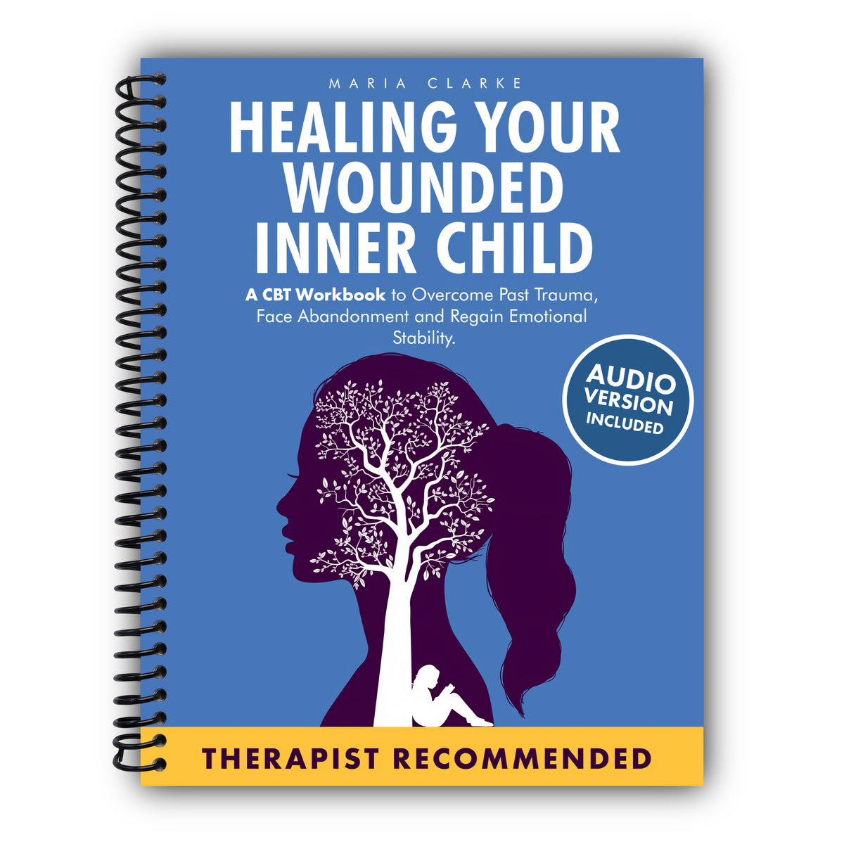 Healing Your Wounded Inner Child: A CBT Workbook to Overcome Past Trauma, Face Abandonment and Regain Emotional Stability. (Cognitive Behavioral Therapy) [Spiral-Bound]