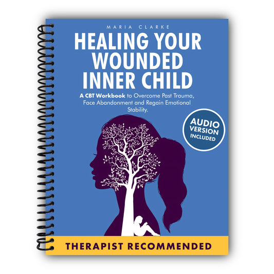 Healing Your Wounded Inner Child: A CBT Workbook to Overcome Past Trauma, Face Abandonment and Regain Emotional Stability. (Cognitive Behavioral Therapy) [Spiral-Bound]