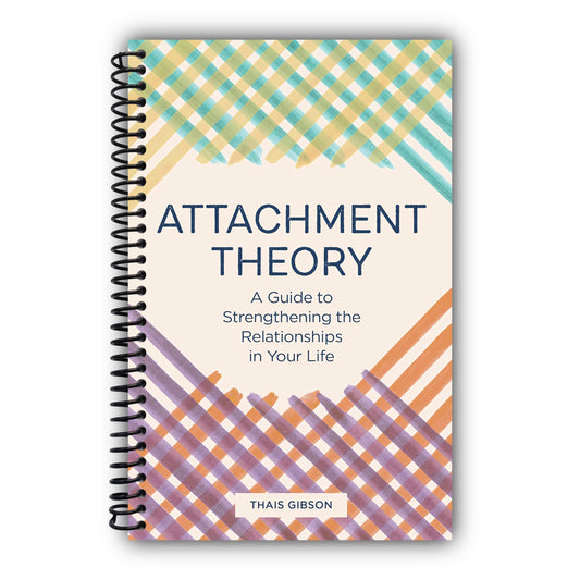 Attachment Theory: A Guide to Strengthening the Relationships in Your Life [Spiral-Bound]