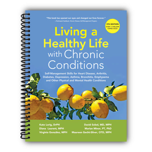 Living a Healthy Life with Chronic Conditions: Self-Management Skills for Heart Disease, Arthritis, Diabetes, Depression, Asthma, Bronchitis, Emphysema and Other Physical and Mental Health Conditions [Spiral-Bound]