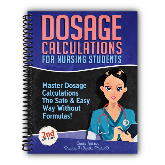Dosage Calculations for Nursing Students: Master Dosage Calculations The Safe & Easy Way Without Formulas! (Dosage Calculation Success Series) [Spiral-Bound]