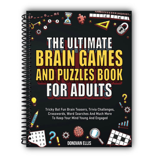 The Ultimate Brain Games And Puzzles Book For Adults: Tricky But Fun Brain Teasers, Trivia Challenges, Crosswords, Word Searches And Much More To Keep Your Mind Young And Engaged [Spiral-Bound]