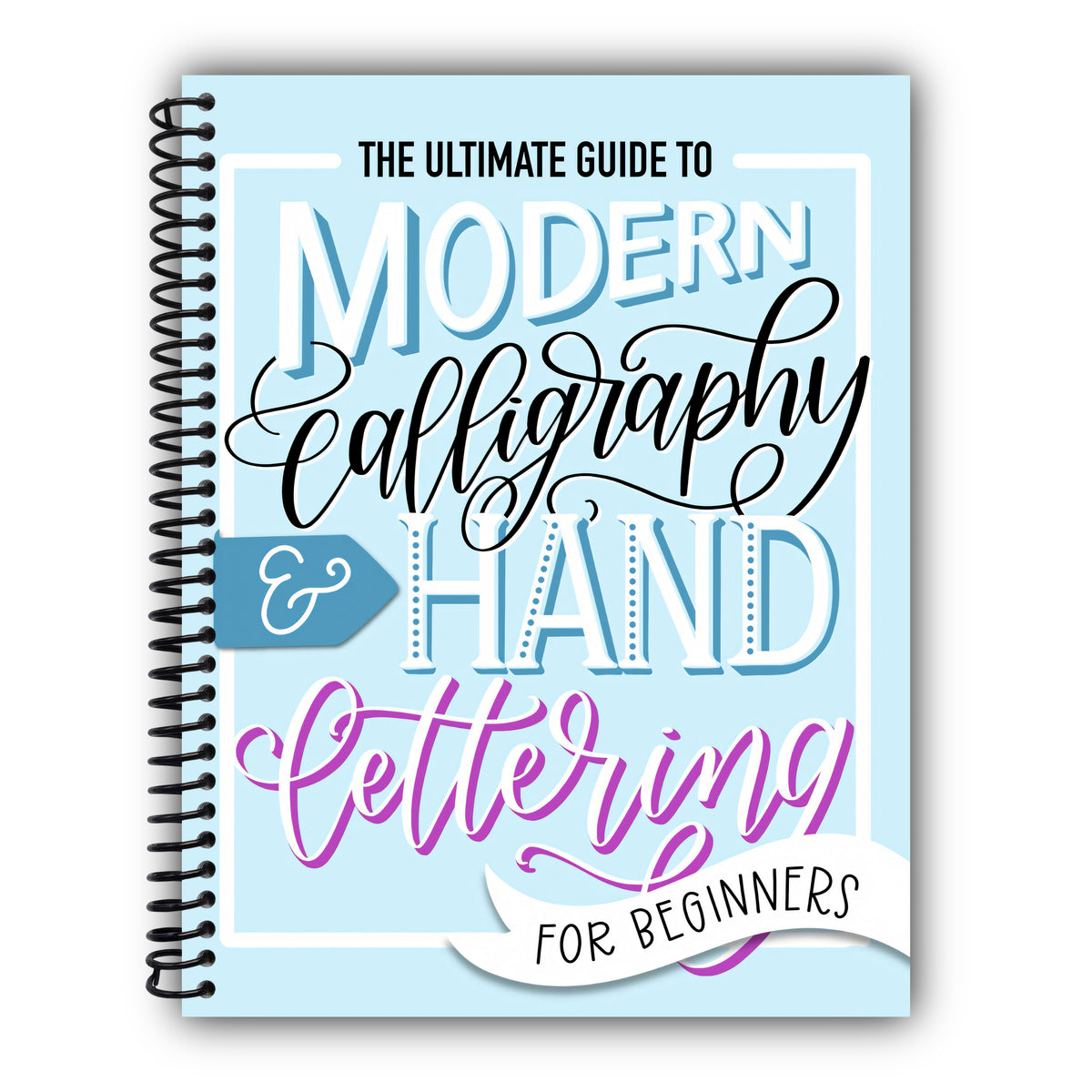 The Ultimate Guide to Modern Calligraphy & Hand Lettering for Beginners [Spiral-Bound]