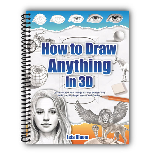 How to Draw Anything in 3D: Learn to Draw Fun Things in Three Dimensions with Step-by-Step Lessons and Guides [Spiral-Bound]