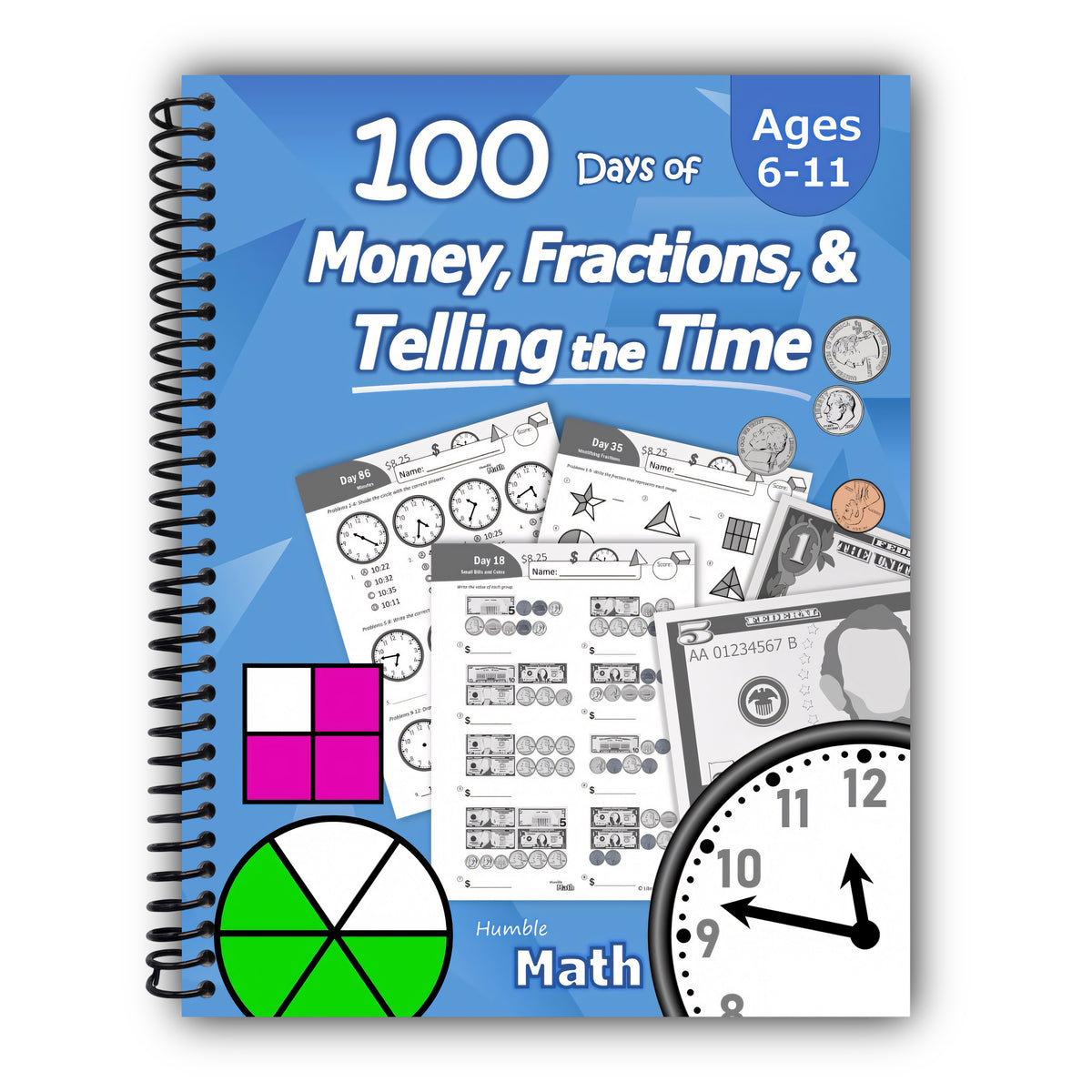 Humble Math – 100 Days of Money, Fractions, & Telling the Time: Workbook (With Answer Key): Ages 6-11 – Count Money (Counting United States Coins and ... – Grades K-4 – Reproducible Practice Pages [Spiral-Bound]