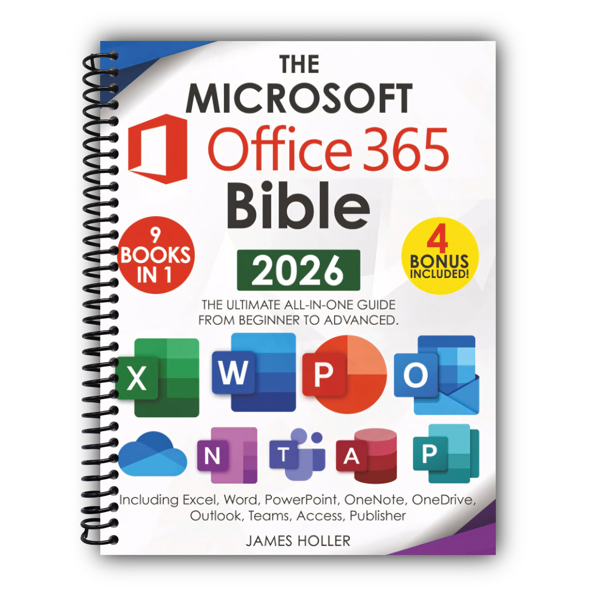 The Microsoft Office 365 Bible: The Most Updated and Complete Guide to Excel, Word, PowerPoint, Outlook, OneNote, OneDrive, Teams, Access, and Publisher from Beginners to Advanced [Spiral-Bound]