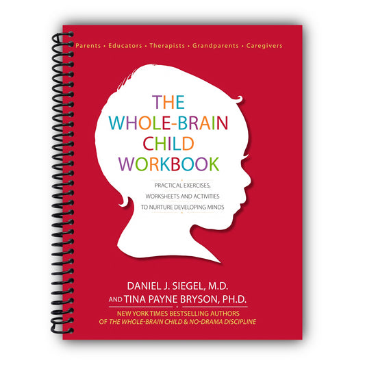 The Whole-Brain Child Workbook: Practical Exercises, Worksheets and Activitis to Nurture Developing Minds [Spiral-Bound]