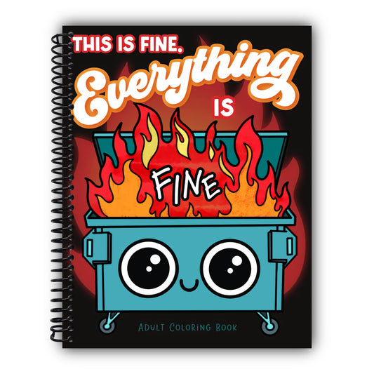 This is Fine Everything is Fine Adult Coloring Book: Funny Stress Relief Office & School Life Snarky Dumpster Fire for Friends, Coworkers, Boss, ... for Teens & Adults (Maybe Swearing Will Help) [Spiral-Bound]